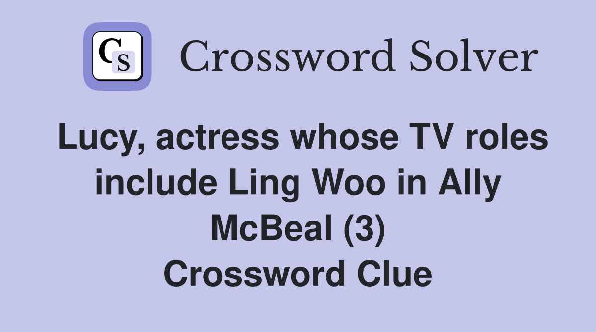 Lucy, actress whose TV roles include Ling Woo in Ally McBeal (3